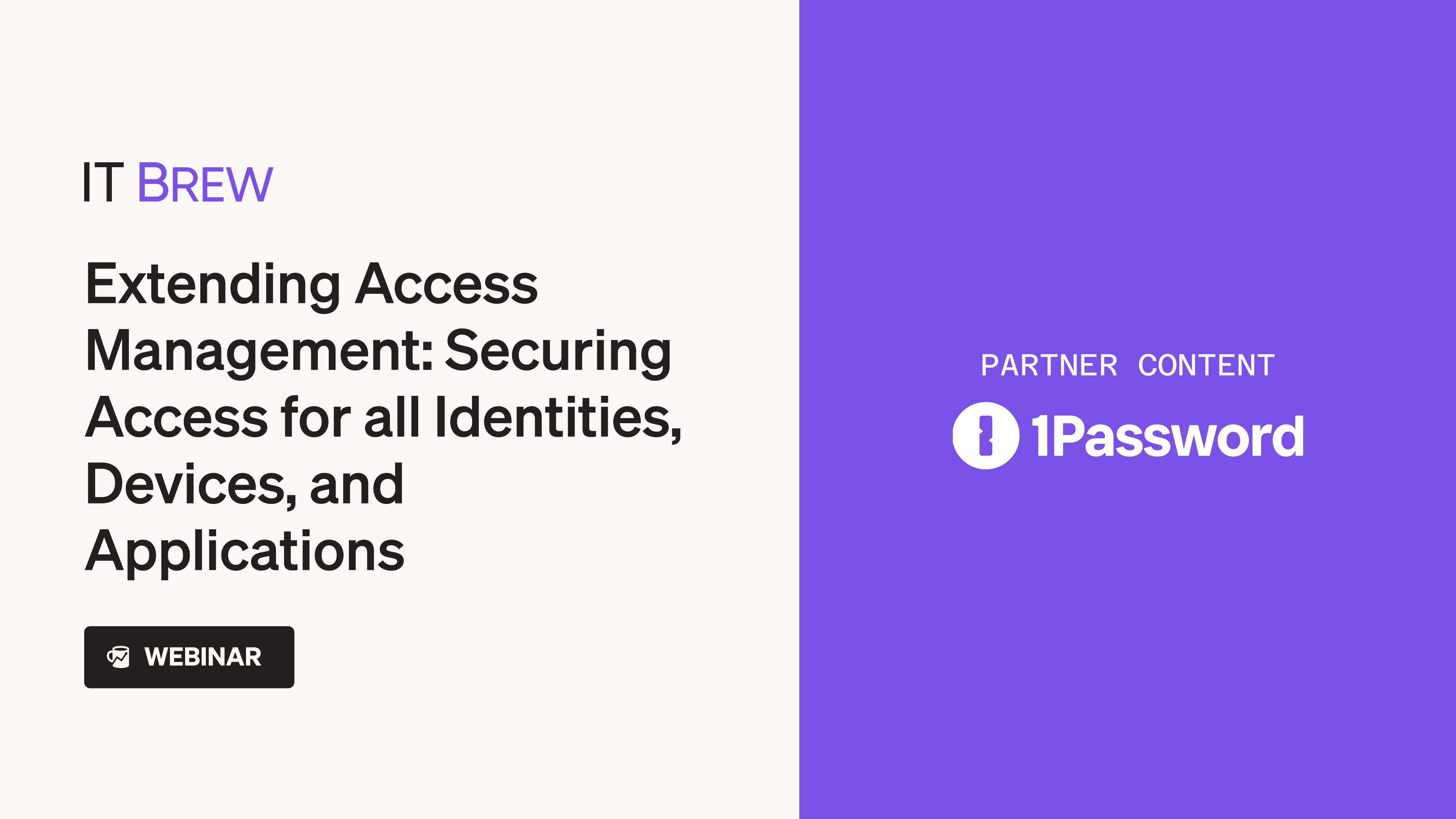 IT Brew’s virtual event hosted by 1Password, “Extending Access Management: Securing Access for all Identities, Devices, and Applications”
